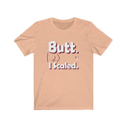 Butt. I Scaled. - Mens and Womens Workout T Shirt Burpee Bod